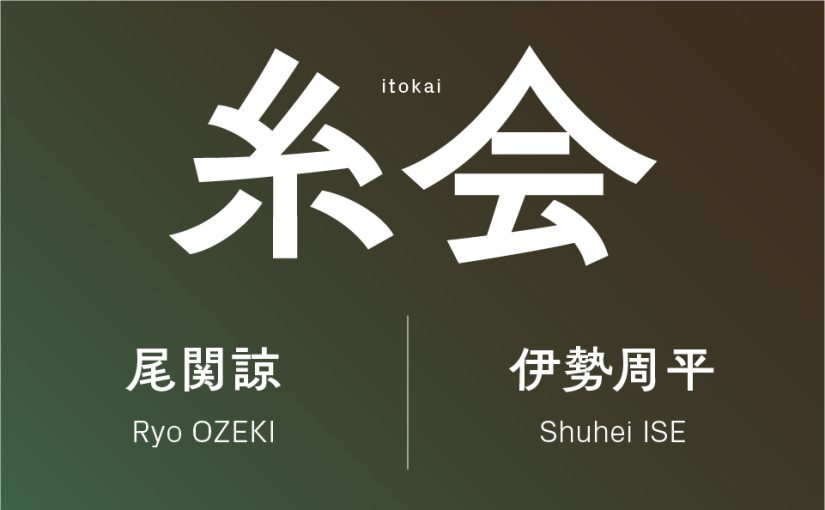 糸会 itokai – 尾関諒（Sprout Curation）& 伊勢周平（Takuro Someya Contemporary）